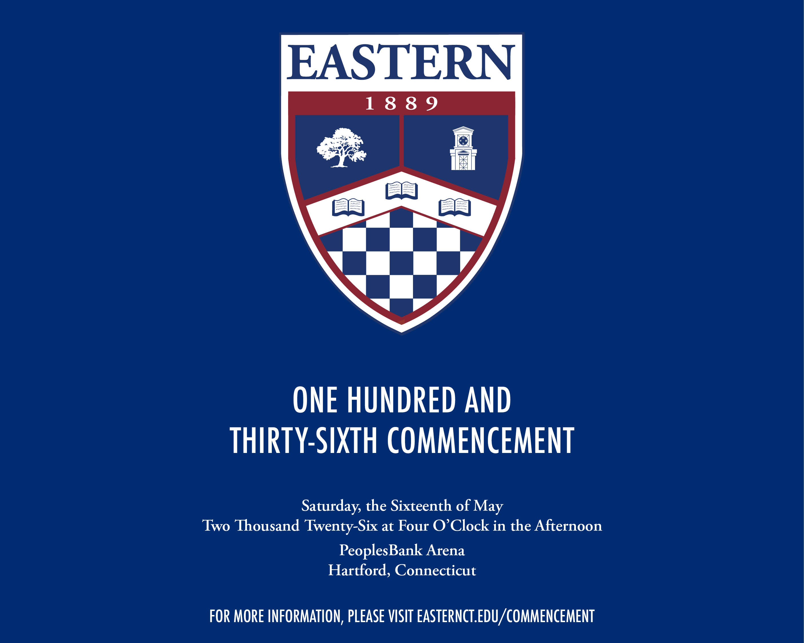 One Hundred and Thirty-Sixth Commencement - Saturday, the 16th of May 2026 at 4 o'clock in the afternoon, PeoplesBank Arena Hartford, Connecticut